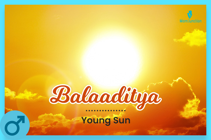 The name Balaaditya means the young Sun