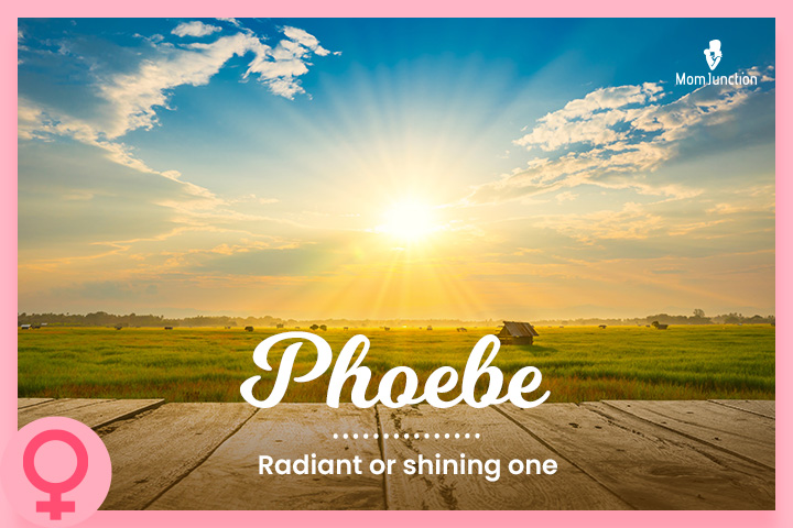 Phoebe is a mythological name, meaning ‘radiant or shining one’