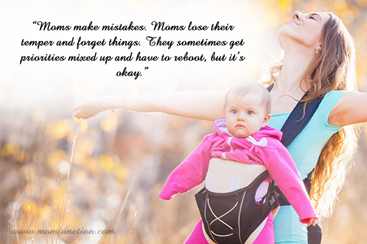 Moms make mistakes, moms lose their temper and forget things. They sometimes get priorities mixed up and have to reboot, but it's okay, New mom quotes