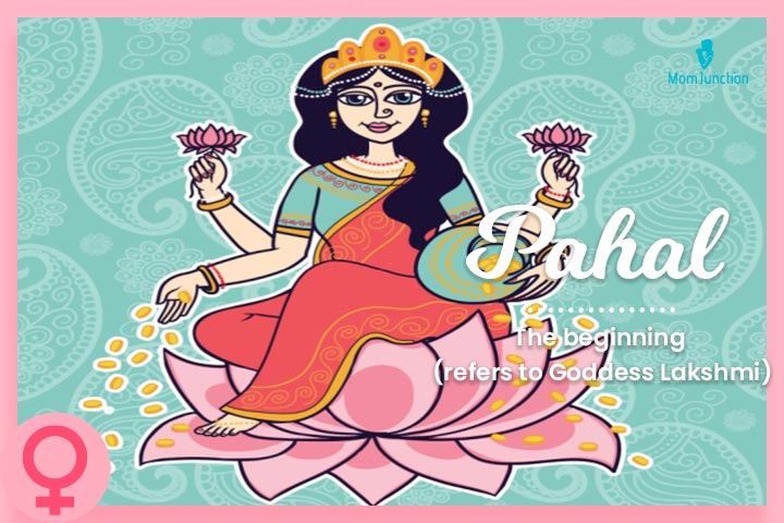 Pahal is an Indian baby girl name referring to Goddess Lakshmi