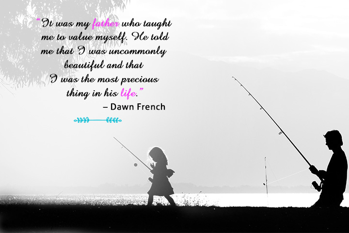 “是父亲教会我珍惜自己。他告诉我，我非常漂亮，我是他生命中最宝贵的东西。”——道恩·弗兰奇
